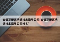 安徽正规区块链技术指导公司[安徽正规区块链技术指导公司排名]