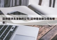 区块链涉及金融的公司[区块链金融公司有哪些]