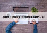 高性能区块链公司[区块链技术最好的公司]