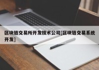 区块链交易所开发技术公司[区块链交易系统开发]